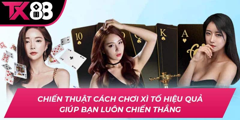 Chiến thuật cách chơi Xì Tố hiệu quả giúp bạn luôn chiến thắng