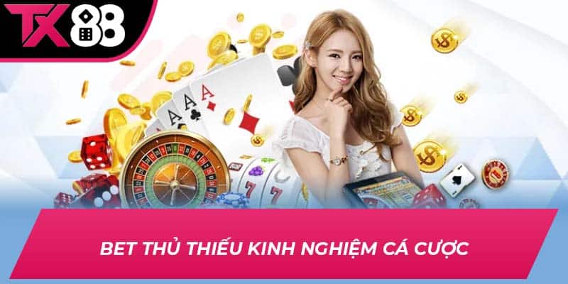 Bet thủ thiếu kinh nghiệm cá cược