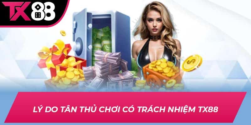 Lý do tân thủ chơi có trách nhiệm TX88