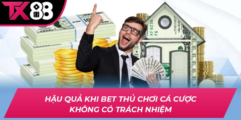 Hậu quả khi bet thủ chơi cá cược không có trách nhiệm