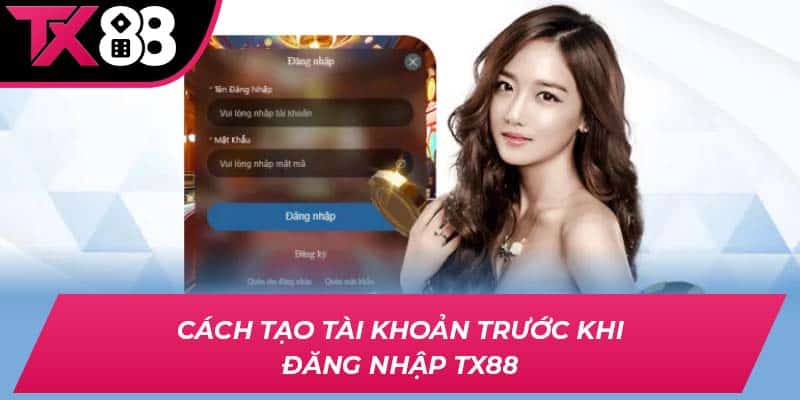 Cách tạo tài khoản trước khi đăng nhập TX88