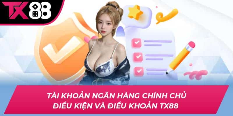 Tài khoản ngân hàng chính chủ điều kiện và điều khoản TX88
