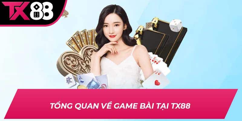 Tổng quan về game bài tại TX88 