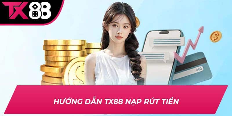 Hướng dẫn TX88 nạp rút tiền
