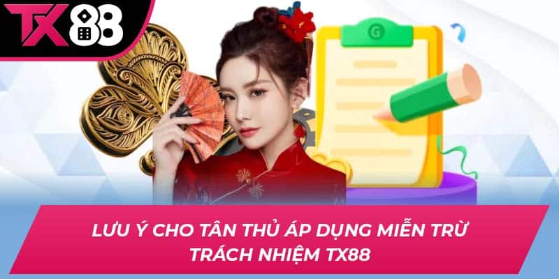 Lưu ý cho tân thủ áp dụng miễn trừ trách nhiệm TX88