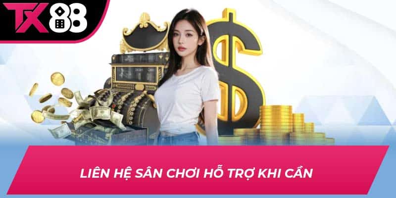Liên hệ sân chơi hỗ trợ khi cần 