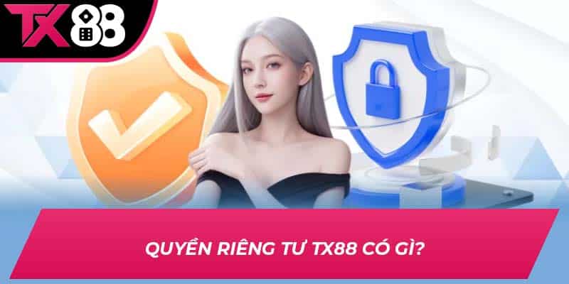 Quyền riêng tư TX88 có gì?