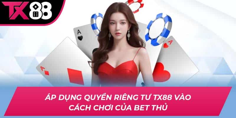 Áp dụng quyền riêng tư TX88 vào cách chơi của bet thủ