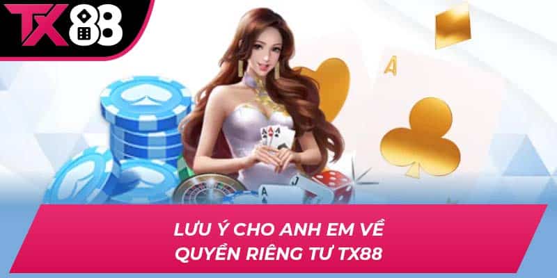 Lưu ý cho anh em về quyền riêng tư TX88
