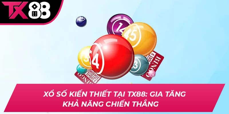 Xổ Số Kiến Thiết Tại TX88: Gia Tăng Khả Năng Chiến Thắng   